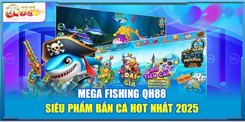 Mega Fishing QH88 – Siêu Phẩm Bắn Cá Hot Nhất 2025