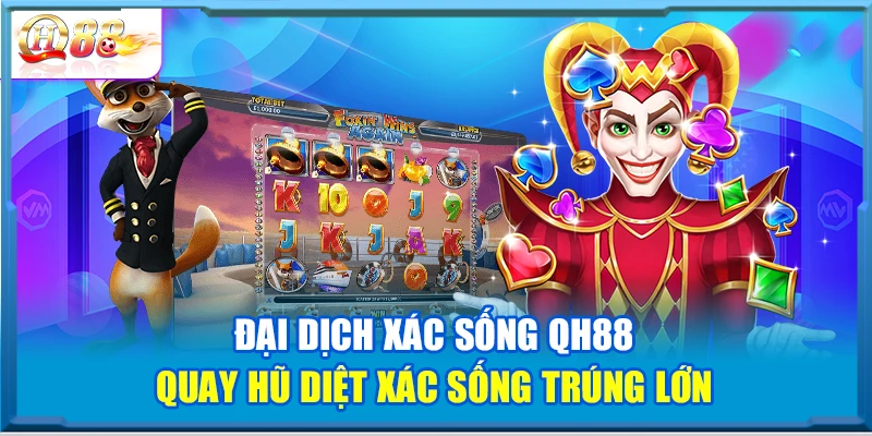 Đại Dịch Xác Sống QH88 – Quay Hũ Diệt Xác Sống Trúng Lớn