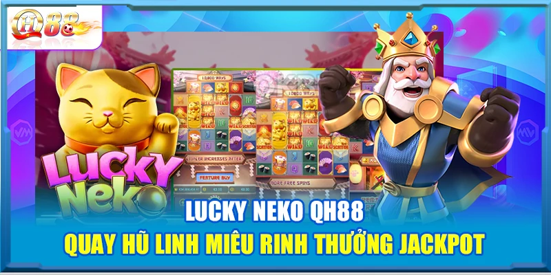 Lucky Neko QH88 – Quay Hũ Linh Miêu Rinh Thưởng Jackpot