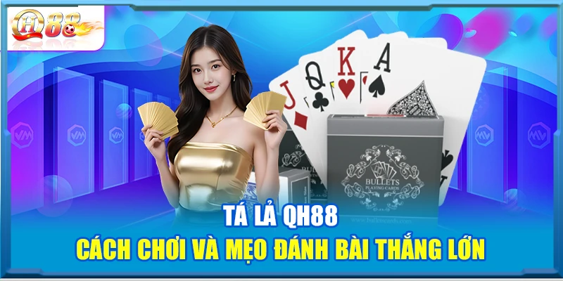 Tá Lả QH88 – Cách Chơi Và Mẹo Đánh Bài Thắng Lớn