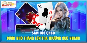 Sâm Lốc QH88 – Cược Nhỏ Thắng Lớn Trả Thưởng Cực Nhanh