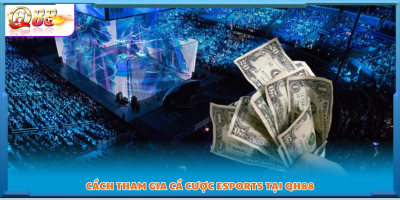 Cách tham gia cá cược Esports tại QH88