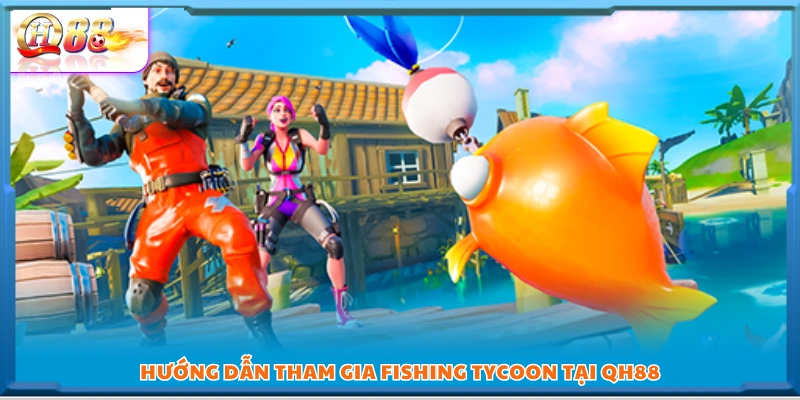  Cách tham gia trò chơi Fishing Tycoon nhanh chóng 