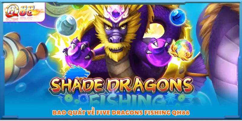 Giới thiệu tựa game Five Dragons Fishing tại QH88