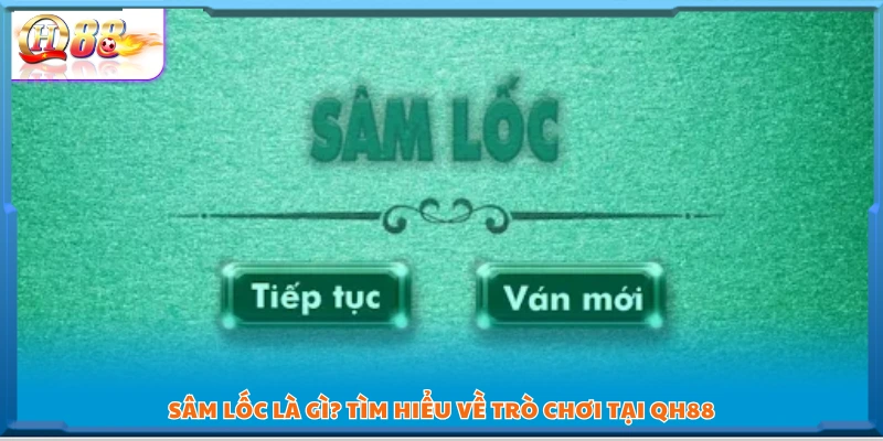 Sâm Lốc là gì? Tổng quan về tựa game trên QH 88