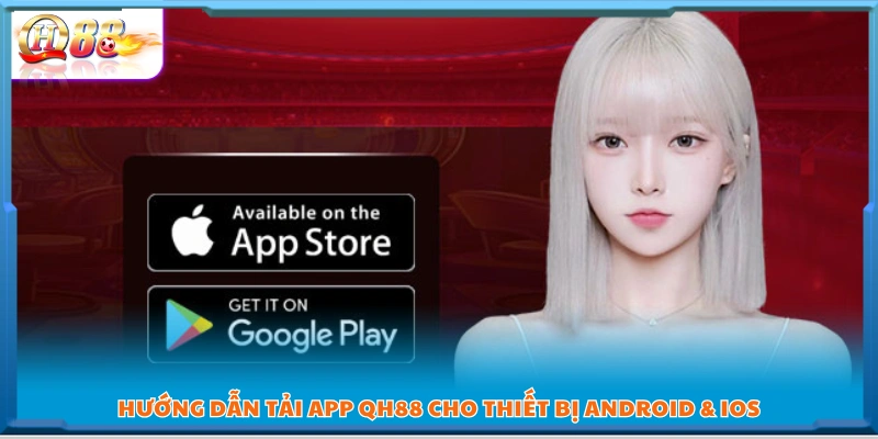 Hướng dẫn chi tiết tải app QH88 trên Android & iOS