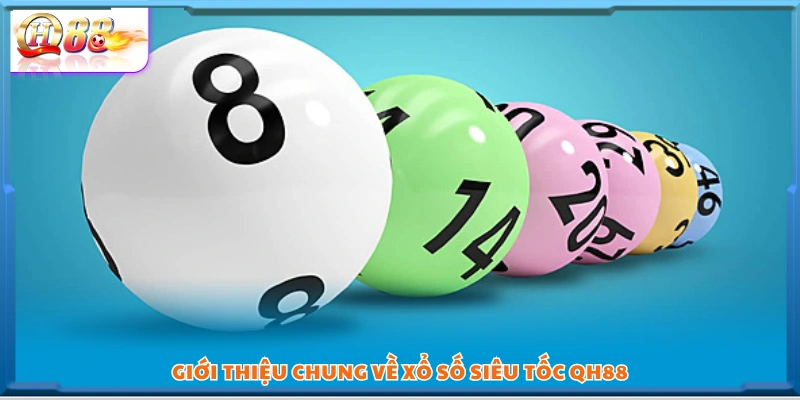 Tìm hiểu tổng quan về xổ số siêu tốc QH88